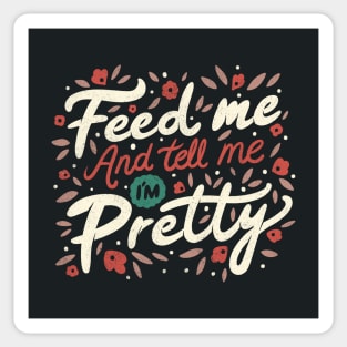 Feed Me And Tell Me I'm Pretty Quote Sticker